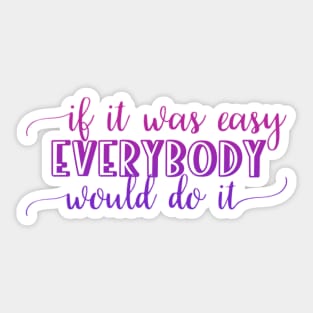 If it was easy everybody would do it Sticker